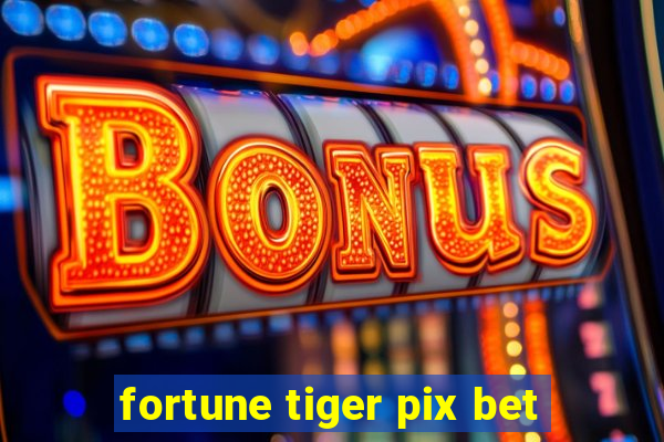 fortune tiger pix bet